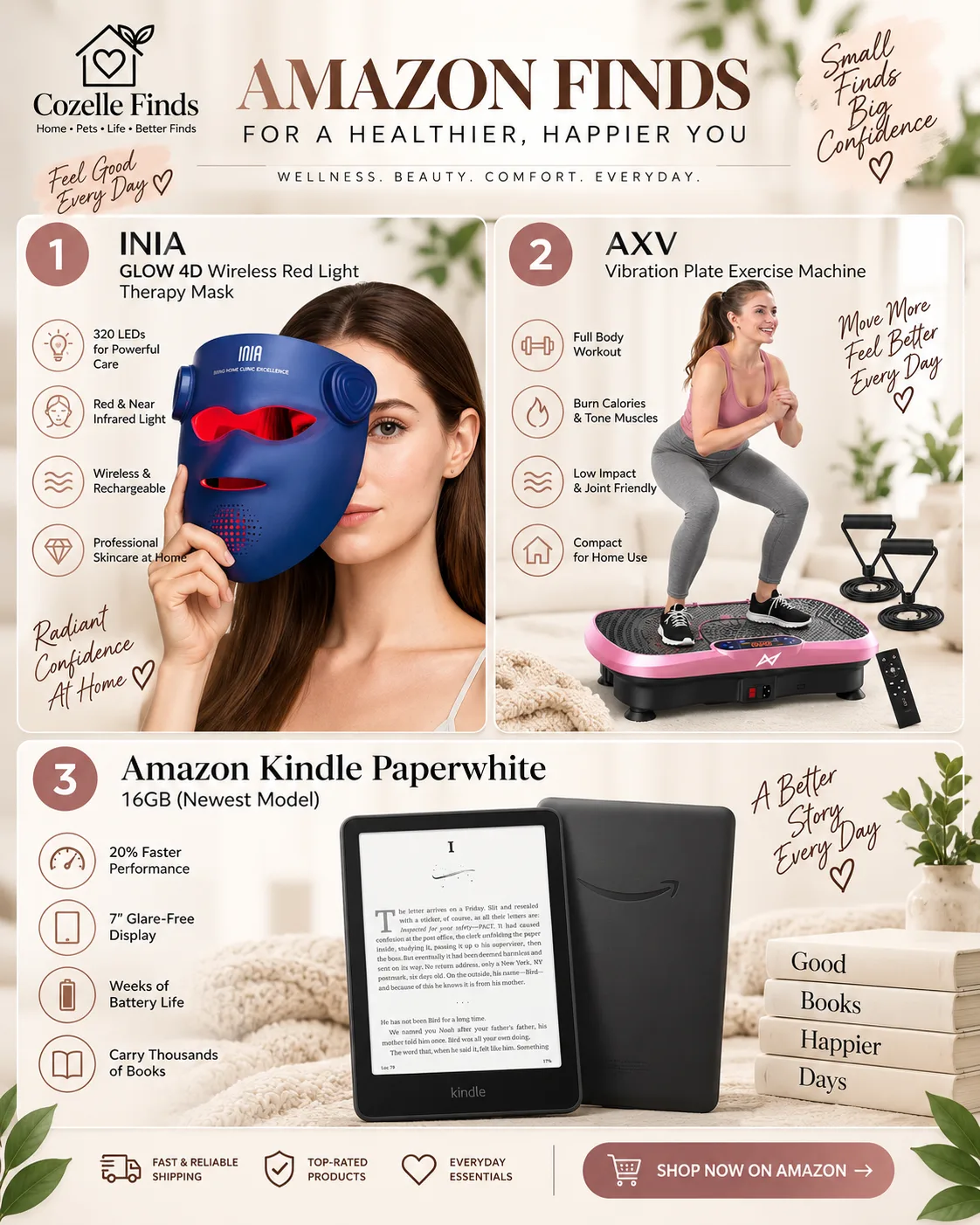 Upgrade your everyday routine with these amazing Amazon finds! β¨ π‘ INIA GLOW 4D Red Light Therapy Mask β a convenient at-home skincare device for your self-care routine. πββοΈ AXV Vibration Plate Exercise Machine β add movement and low-impact exercise to your home fitness routine. π Amazon Kindle Paperwhite 16GB β enjoy a glare-free reading experience and carry thousands of books wherever you go. Small changes can make everyday routines feel even better. π€ Which one would you love to try first? π Discover more useful finds through Cozelle Finds. #AmazonFinds #AmazonMustHaves #WellnessFinds #SelfCareEssentials #HomeFitness #FitnessFinds #KindlePaperwhite #TechFinds #HealthyLifestyle #EverydayEssentials #CozelleFinds #AmazonFavorites